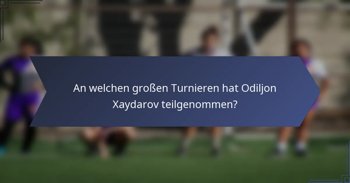 An welchen großen Turnieren hat Odiljon Xaydarov teilgenommen?