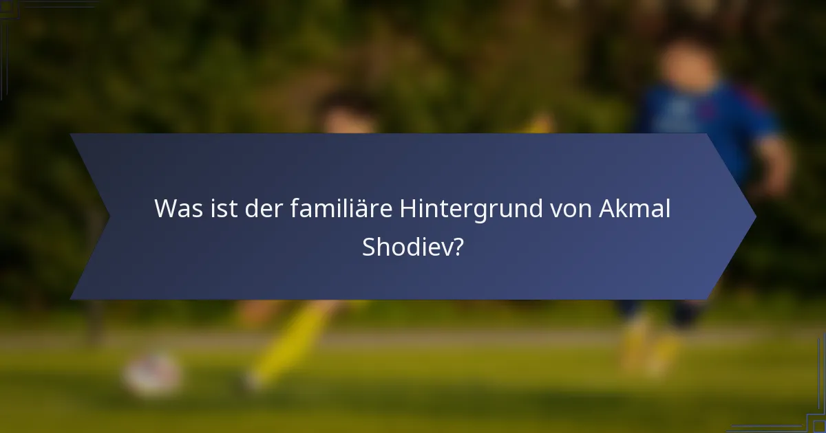 Was ist der familiäre Hintergrund von Akmal Shodiev?