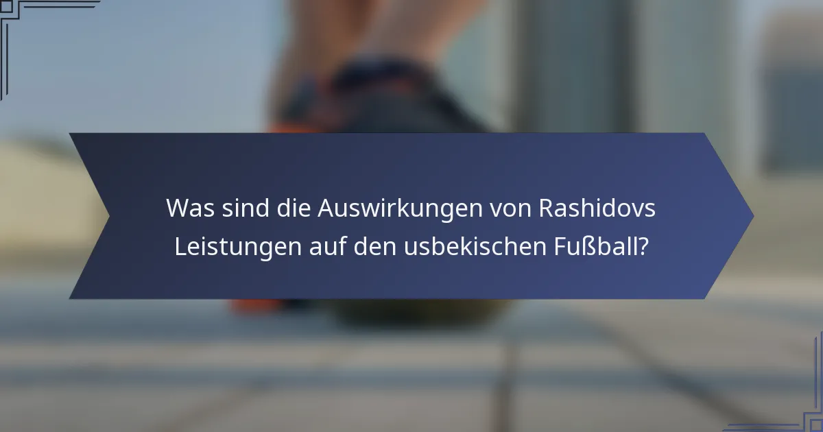 Was sind die Auswirkungen von Rashidovs Leistungen auf den usbekischen Fußball?