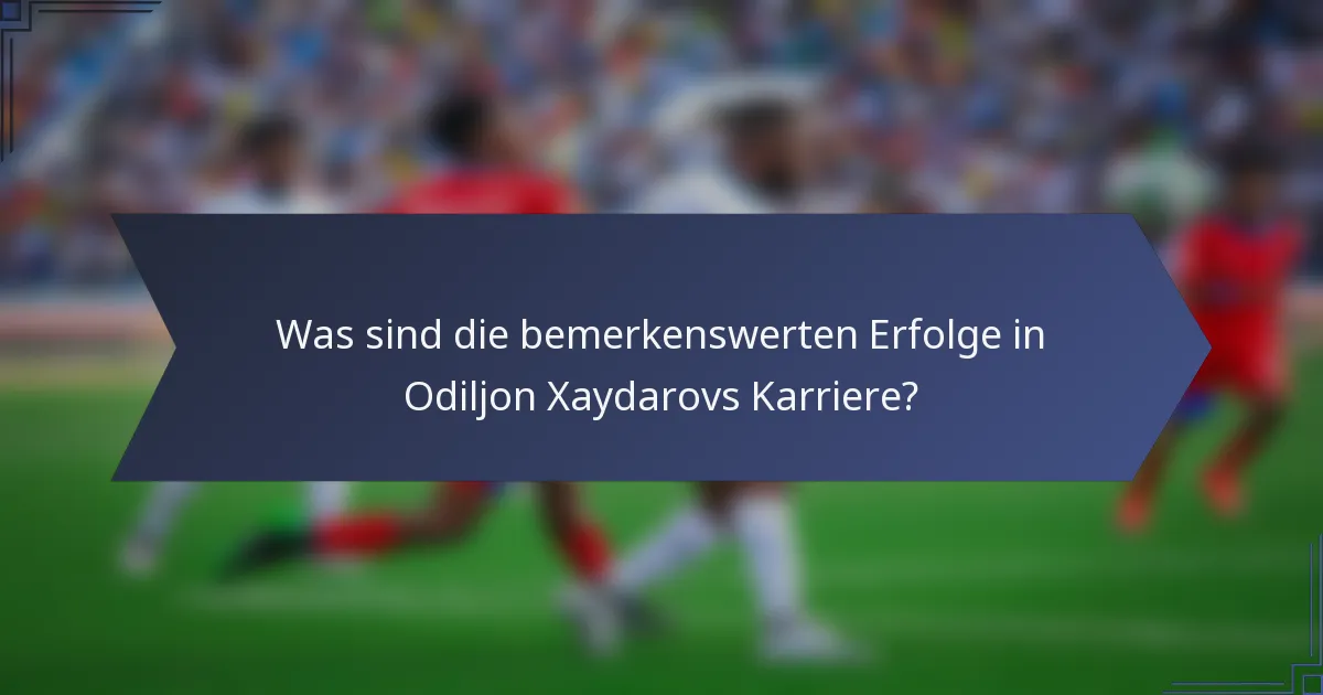 Was sind die bemerkenswerten Erfolge in Odiljon Xaydarovs Karriere?
