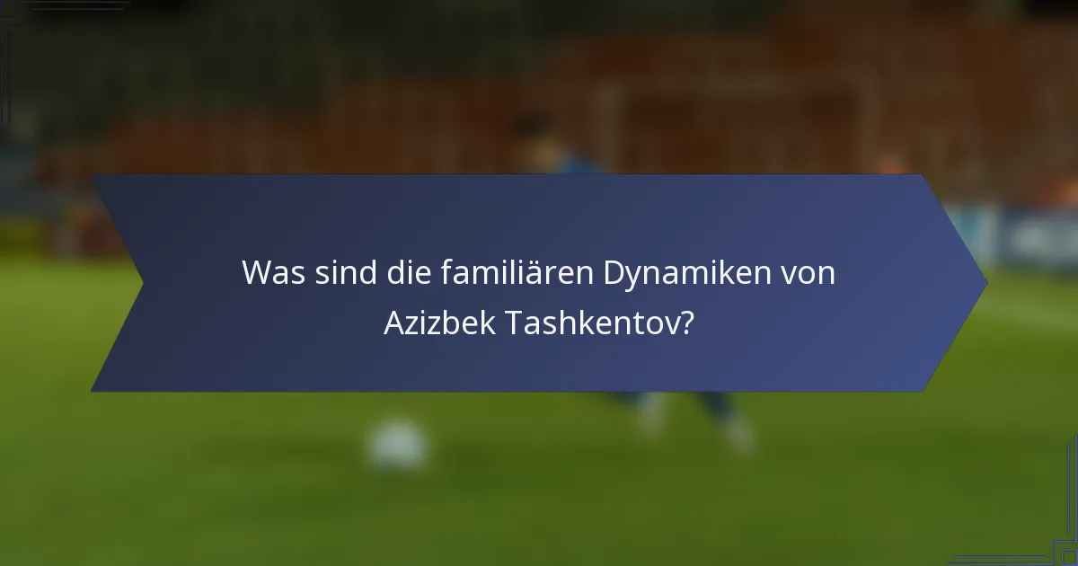 Was sind die familiären Dynamiken von Azizbek Tashkentov?