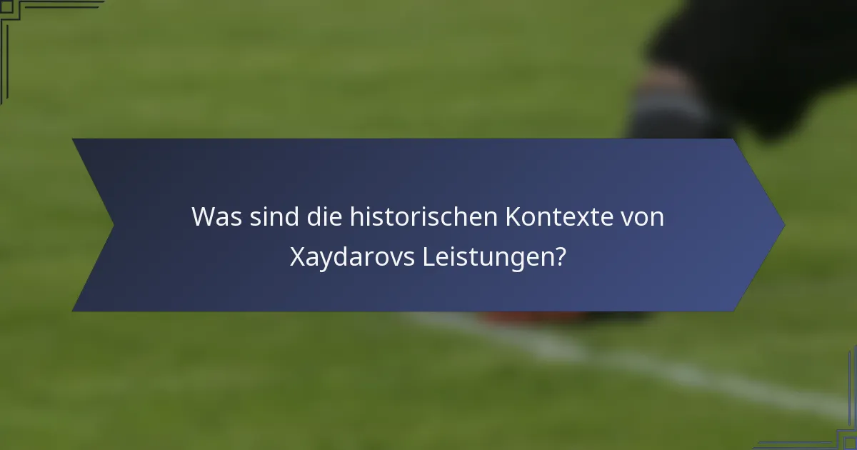 Was sind die historischen Kontexte von Xaydarovs Leistungen?
