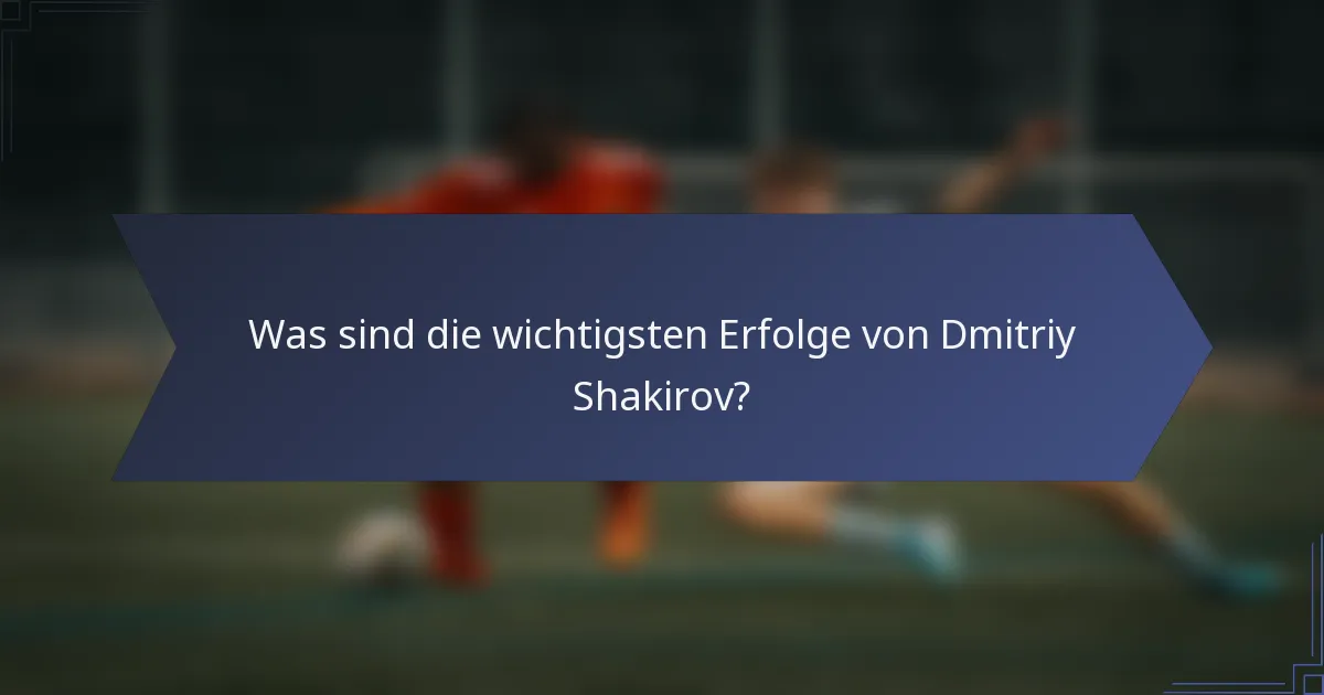 Was sind die wichtigsten Erfolge von Dmitriy Shakirov?