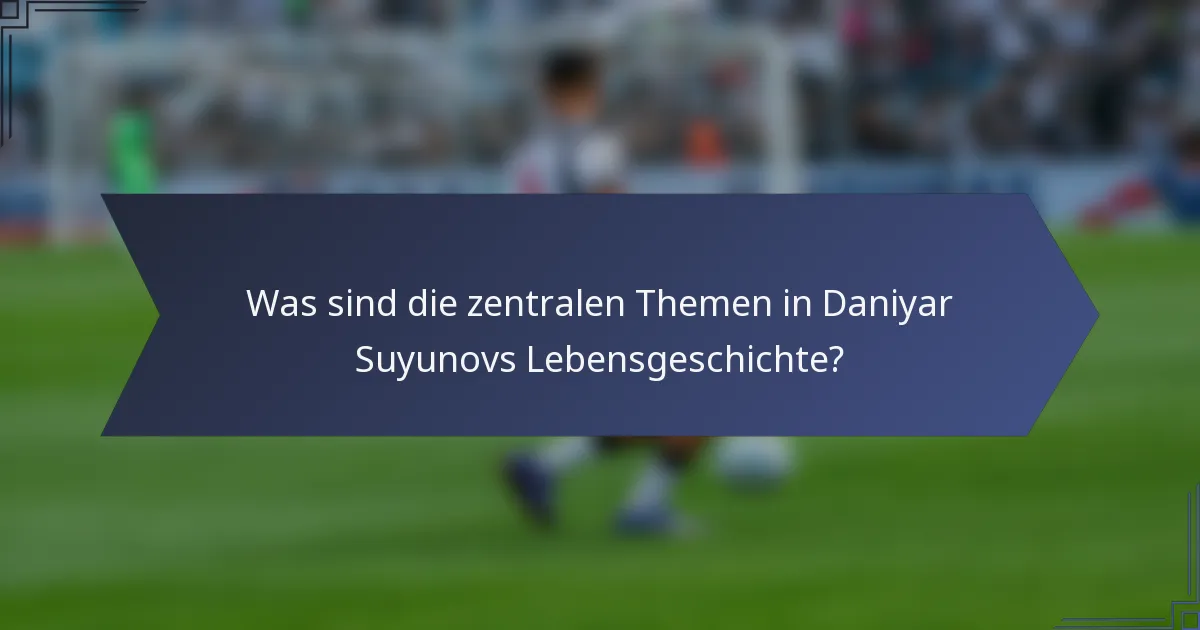 Was sind die zentralen Themen in Daniyar Suyunovs Lebensgeschichte?