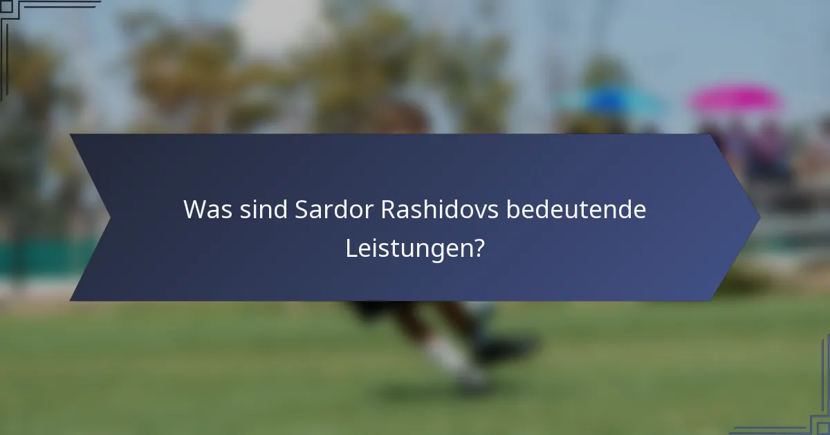 Was sind Sardor Rashidovs bedeutende Leistungen?