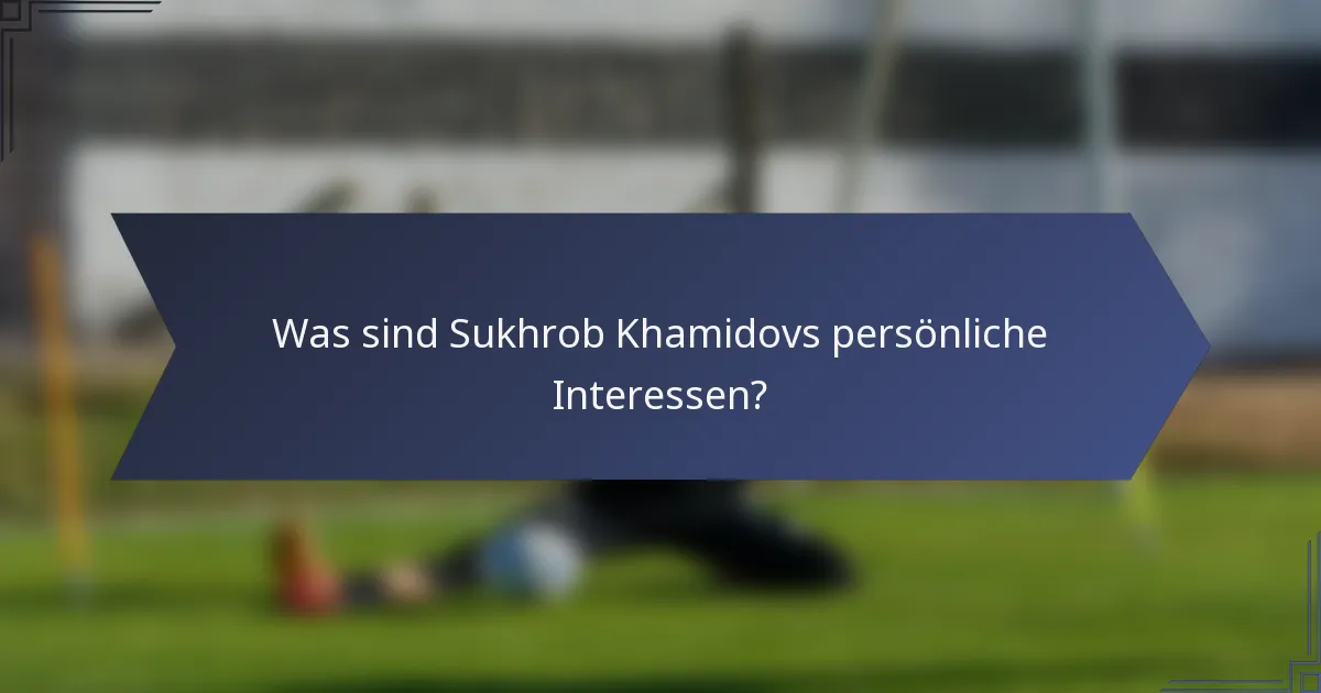 Was sind Sukhrob Khamidovs persönliche Interessen?