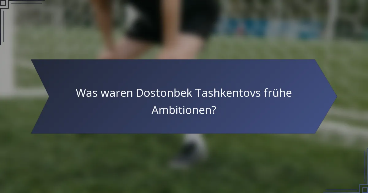 Was waren Dostonbek Tashkentovs frühe Ambitionen?