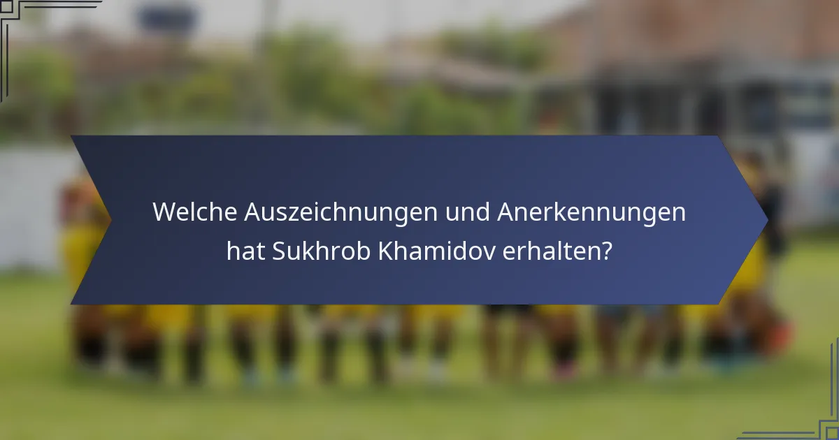 Welche Auszeichnungen und Anerkennungen hat Sukhrob Khamidov erhalten?