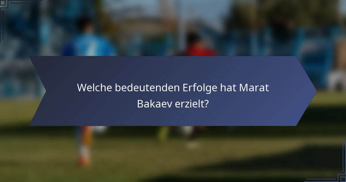 Welche bedeutenden Erfolge hat Marat Bakaev erzielt?