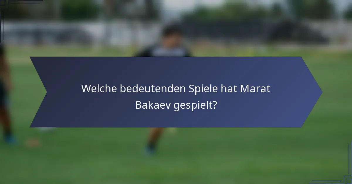Welche bedeutenden Spiele hat Marat Bakaev gespielt?