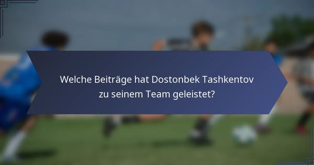 Welche Beiträge hat Dostonbek Tashkentov zu seinem Team geleistet?