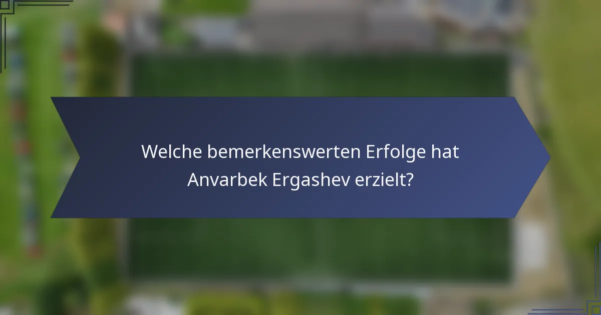 Welche bemerkenswerten Erfolge hat Anvarbek Ergashev erzielt?