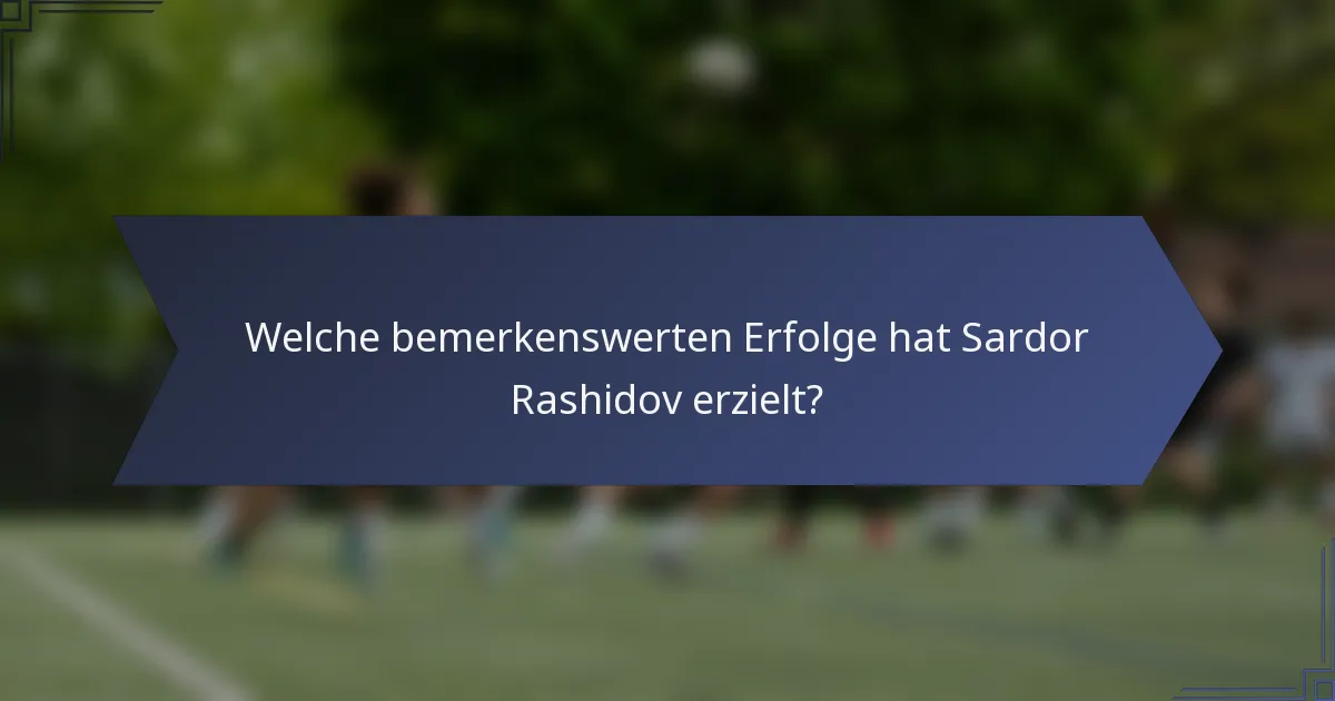 Welche bemerkenswerten Erfolge hat Sardor Rashidov erzielt?