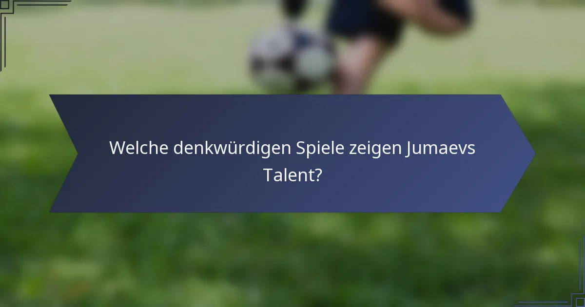 Welche denkwürdigen Spiele zeigen Jumaevs Talent?