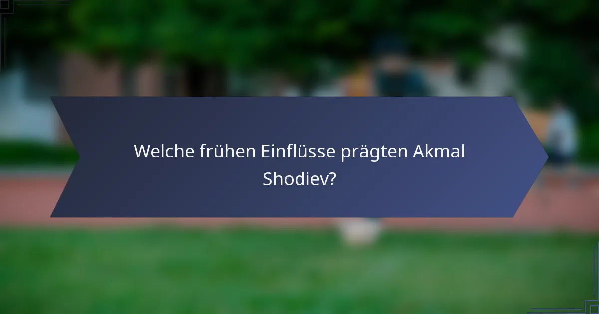 Welche frühen Einflüsse prägten Akmal Shodiev?