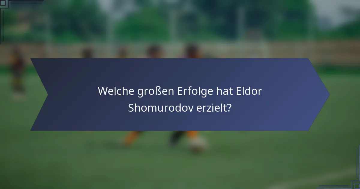 Welche großen Erfolge hat Eldor Shomurodov erzielt?