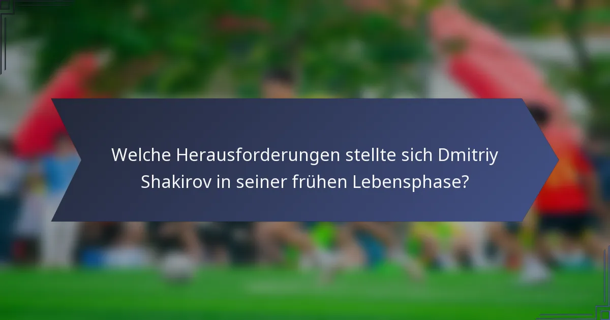 Welche Herausforderungen stellte sich Dmitriy Shakirov in seiner frühen Lebensphase?