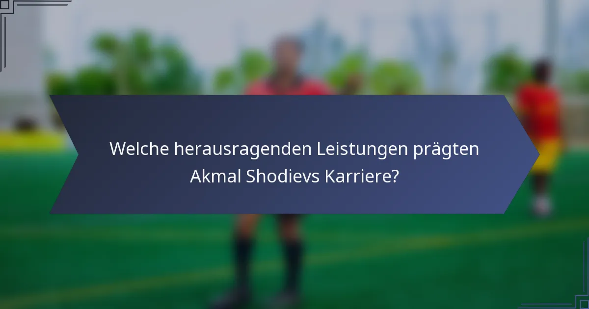Welche herausragenden Leistungen prägten Akmal Shodievs Karriere?