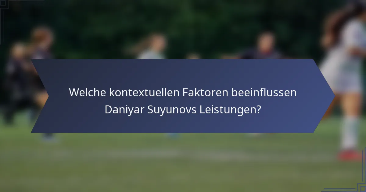 Welche kontextuellen Faktoren beeinflussen Daniyar Suyunovs Leistungen?