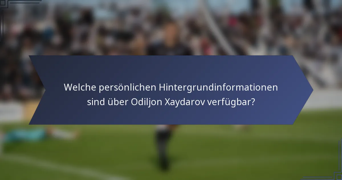 Welche persönlichen Hintergrundinformationen sind über Odiljon Xaydarov verfügbar?