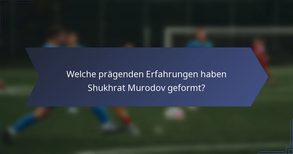 Welche prägenden Erfahrungen haben Shukhrat Murodov geformt?
