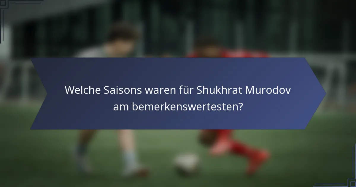 Welche Saisons waren für Shukhrat Murodov am bemerkenswertesten?
