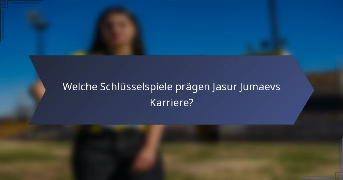 Welche Schlüsselspiele prägen Jasur Jumaevs Karriere?