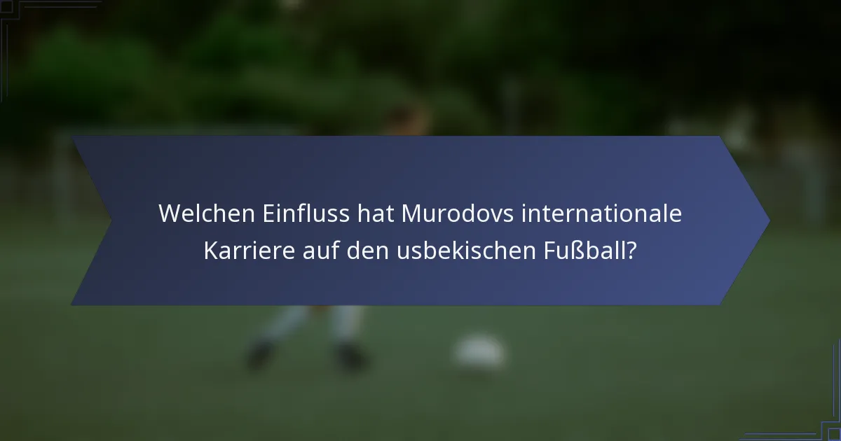 Welchen Einfluss hat Murodovs internationale Karriere auf den usbekischen Fußball?