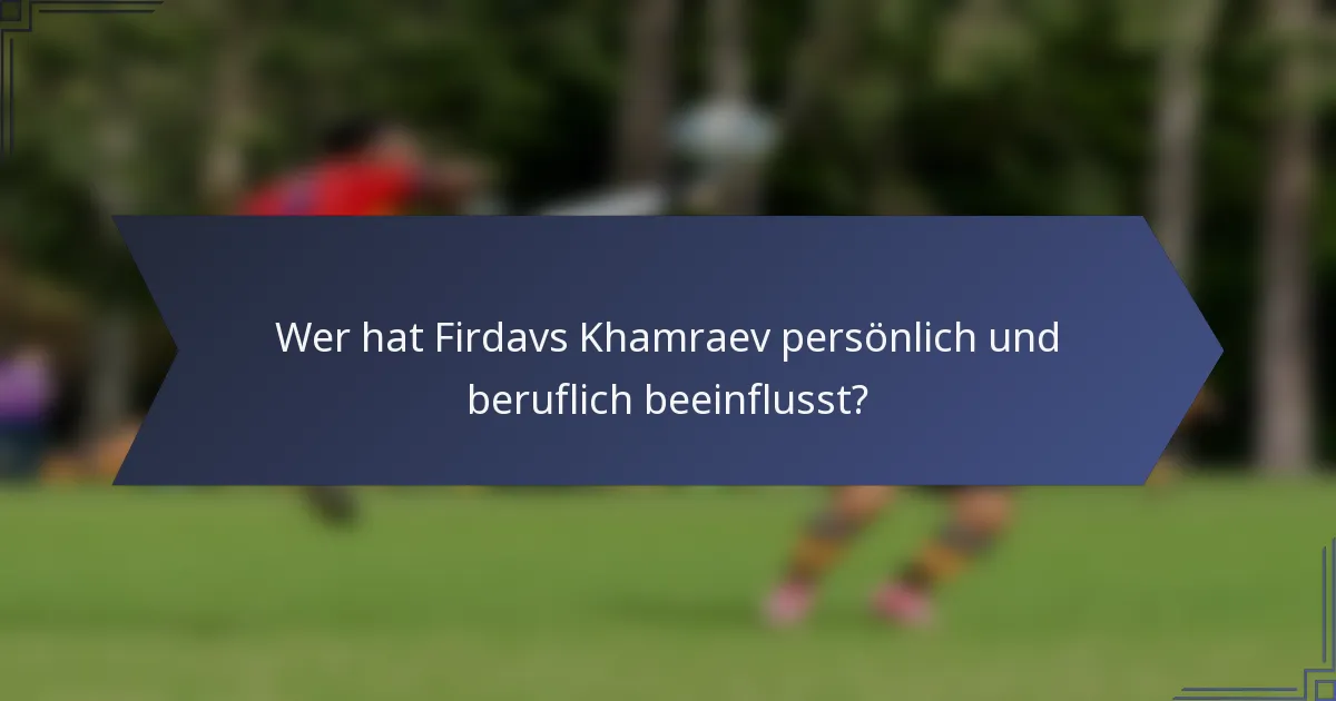 Wer hat Firdavs Khamraev persönlich und beruflich beeinflusst?