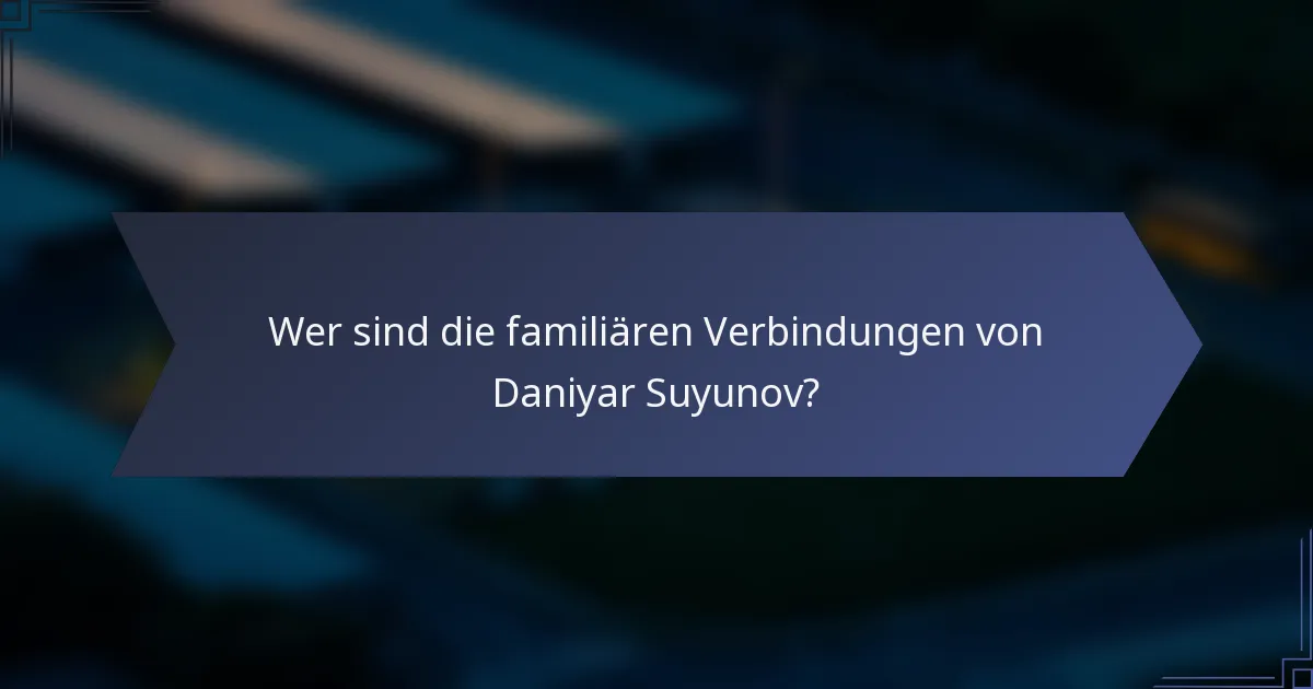 Wer sind die familiären Verbindungen von Daniyar Suyunov?