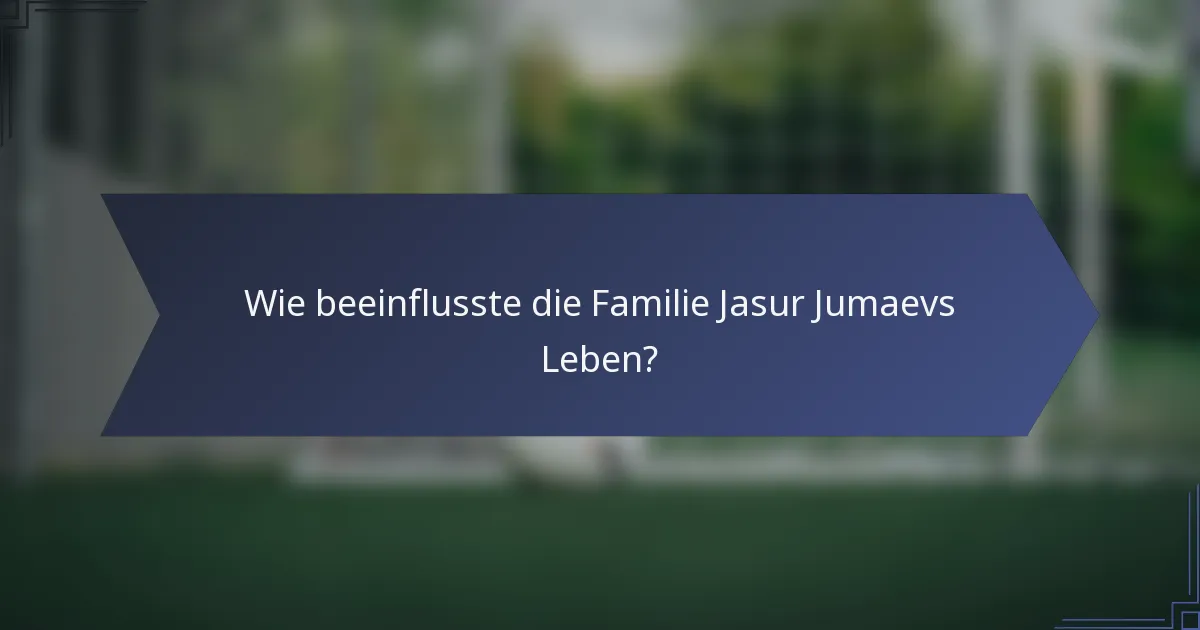 Wie beeinflusste die Familie Jasur Jumaevs Leben?