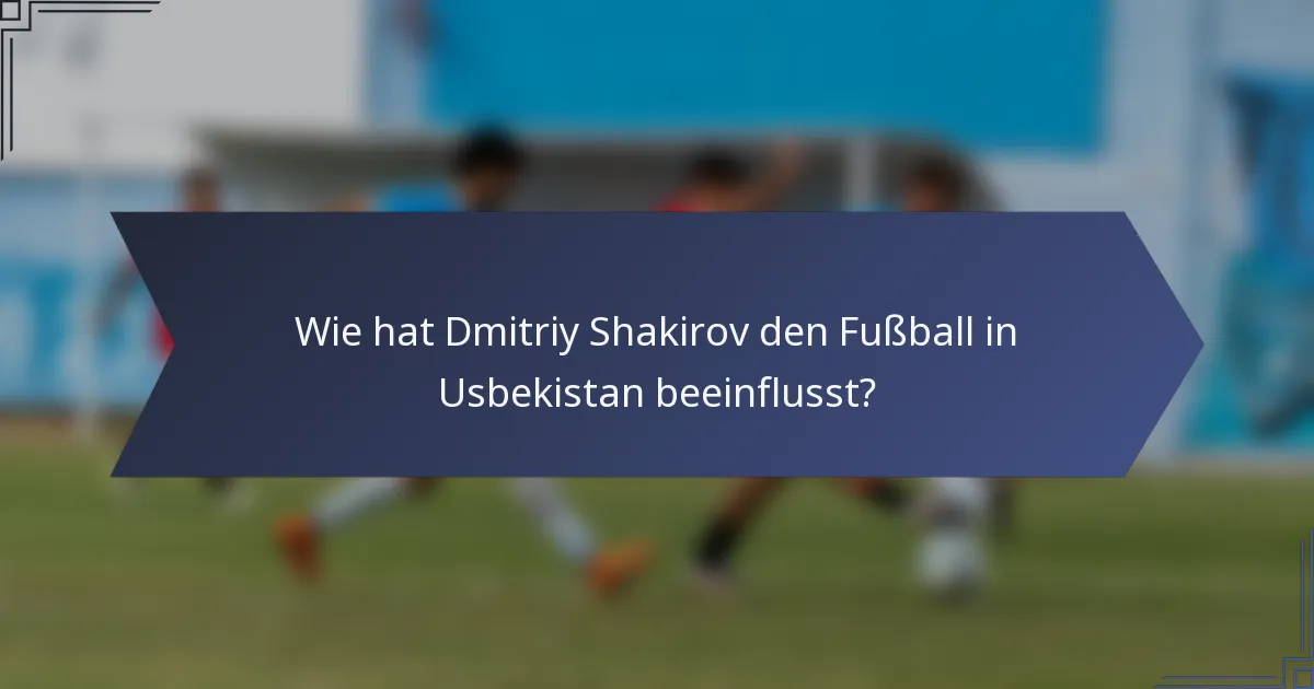 Wie hat Dmitriy Shakirov den Fußball in Usbekistan beeinflusst?
