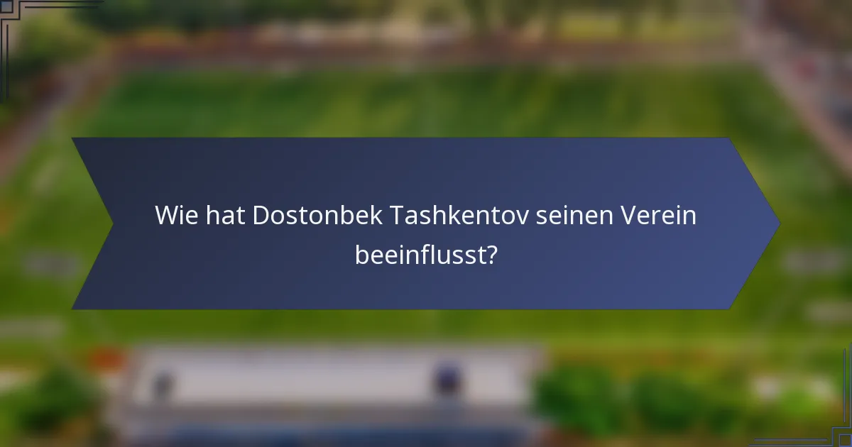 Wie hat Dostonbek Tashkentov seinen Verein beeinflusst?