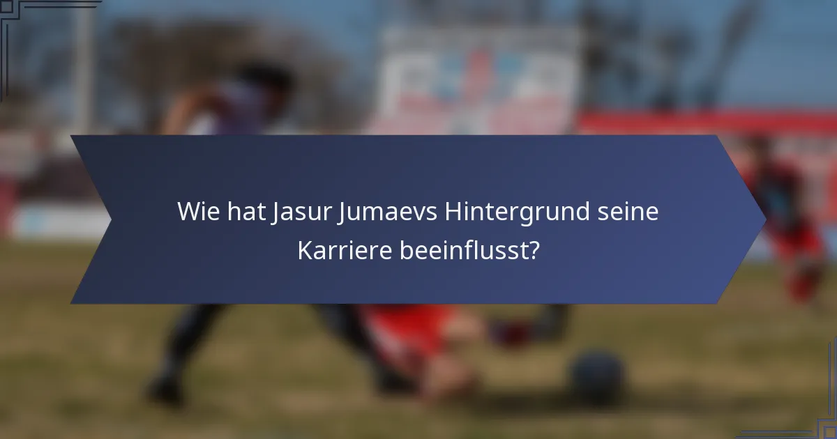 Wie hat Jasur Jumaevs Hintergrund seine Karriere beeinflusst?