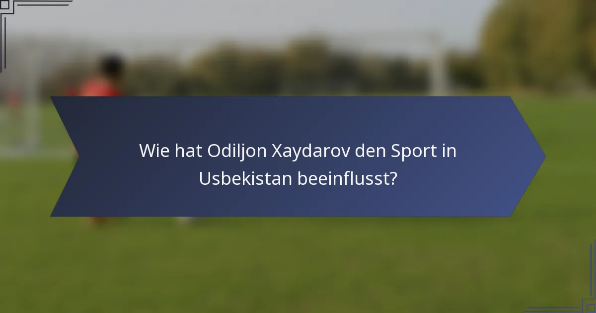 Wie hat Odiljon Xaydarov den Sport in Usbekistan beeinflusst?