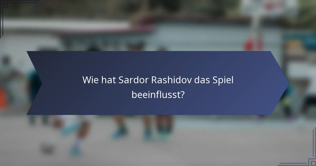 Wie hat Sardor Rashidov das Spiel beeinflusst?