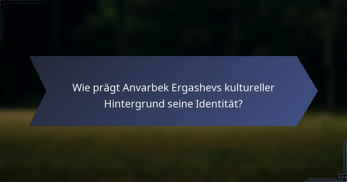Wie prägt Anvarbek Ergashevs kultureller Hintergrund seine Identität?
