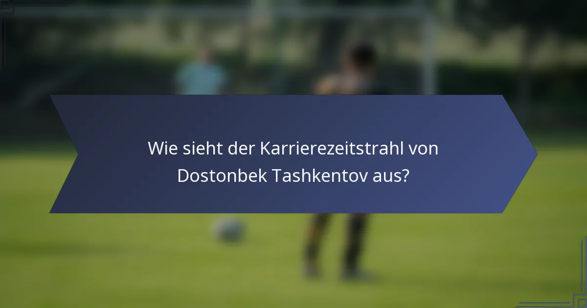 Wie sieht der Karrierezeitstrahl von Dostonbek Tashkentov aus?