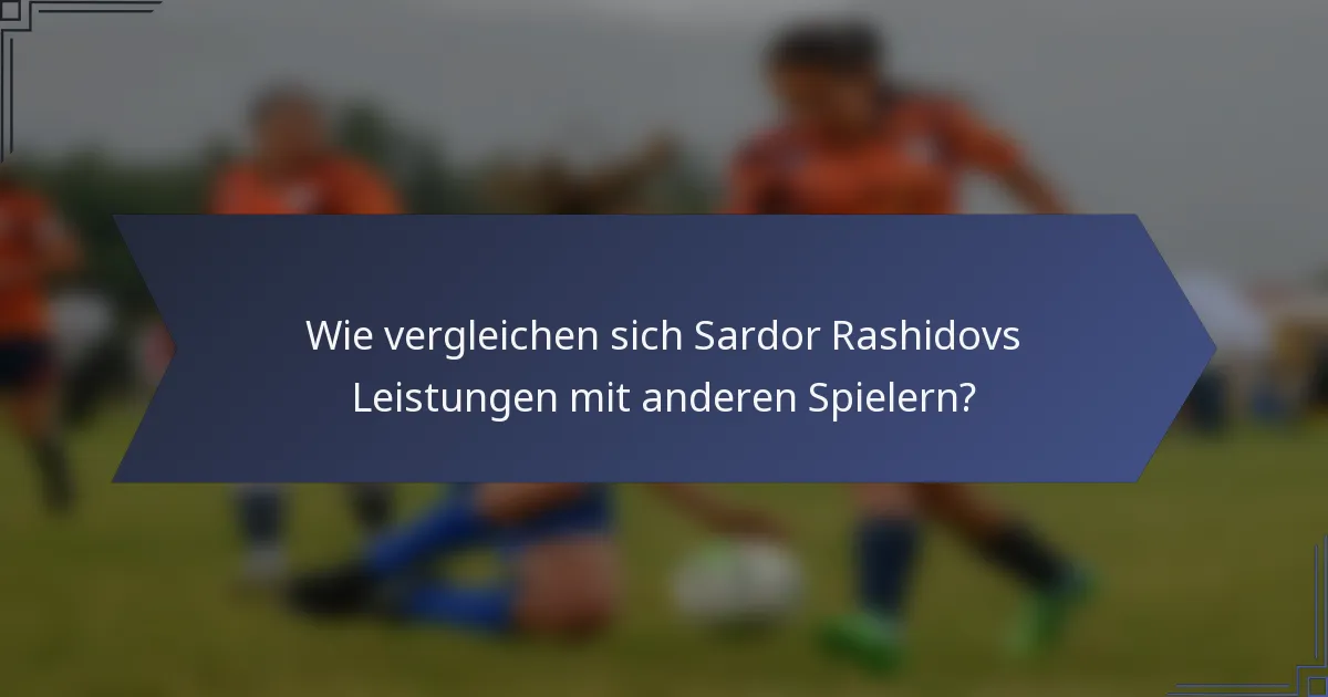 Wie vergleichen sich Sardor Rashidovs Leistungen mit anderen Spielern?