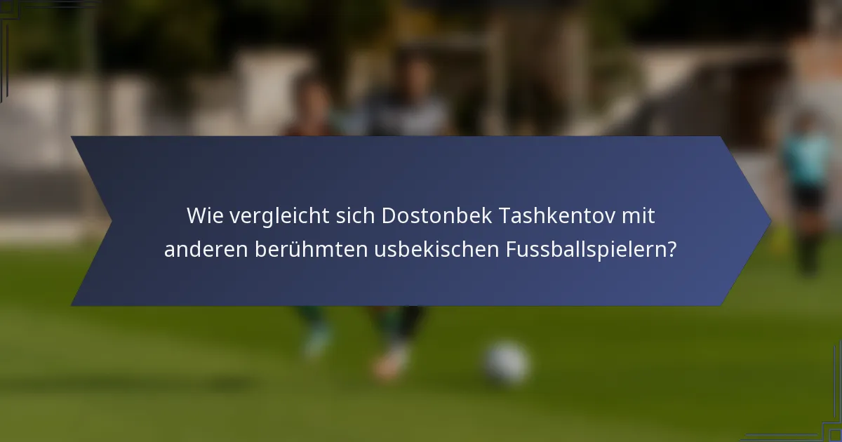 Wie vergleicht sich Dostonbek Tashkentov mit anderen berühmten usbekischen Fussballspielern?