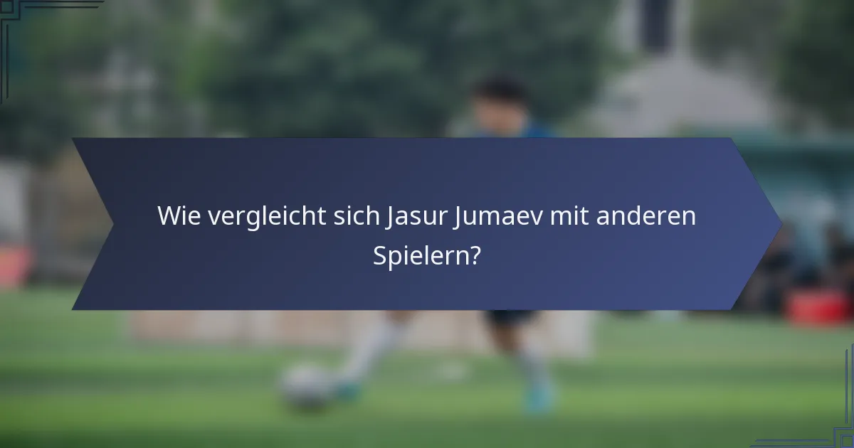 Wie vergleicht sich Jasur Jumaev mit anderen Spielern?