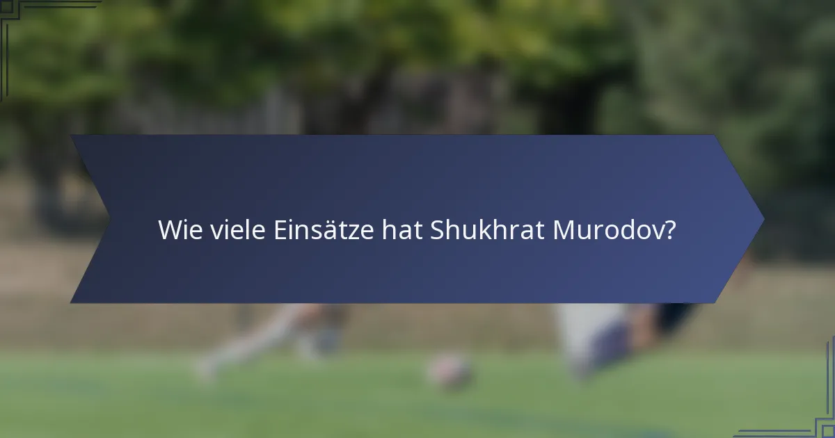 Wie viele Einsätze hat Shukhrat Murodov?