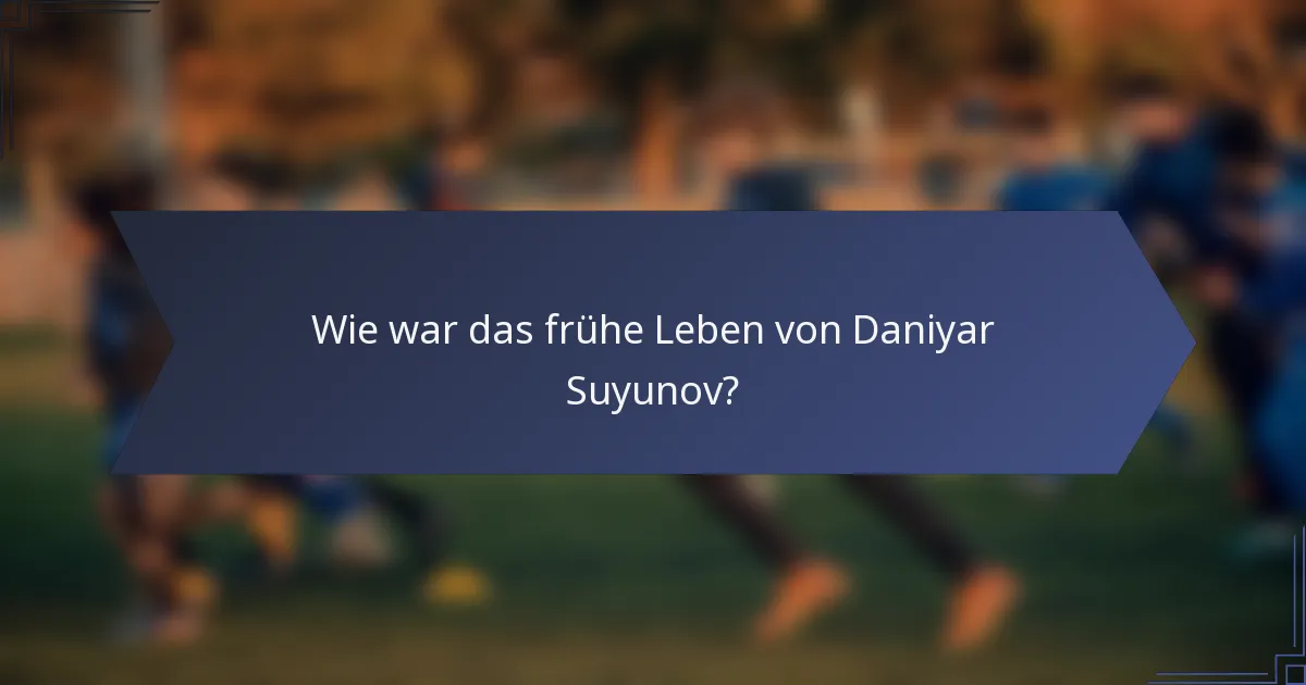 Wie war das frühe Leben von Daniyar Suyunov?