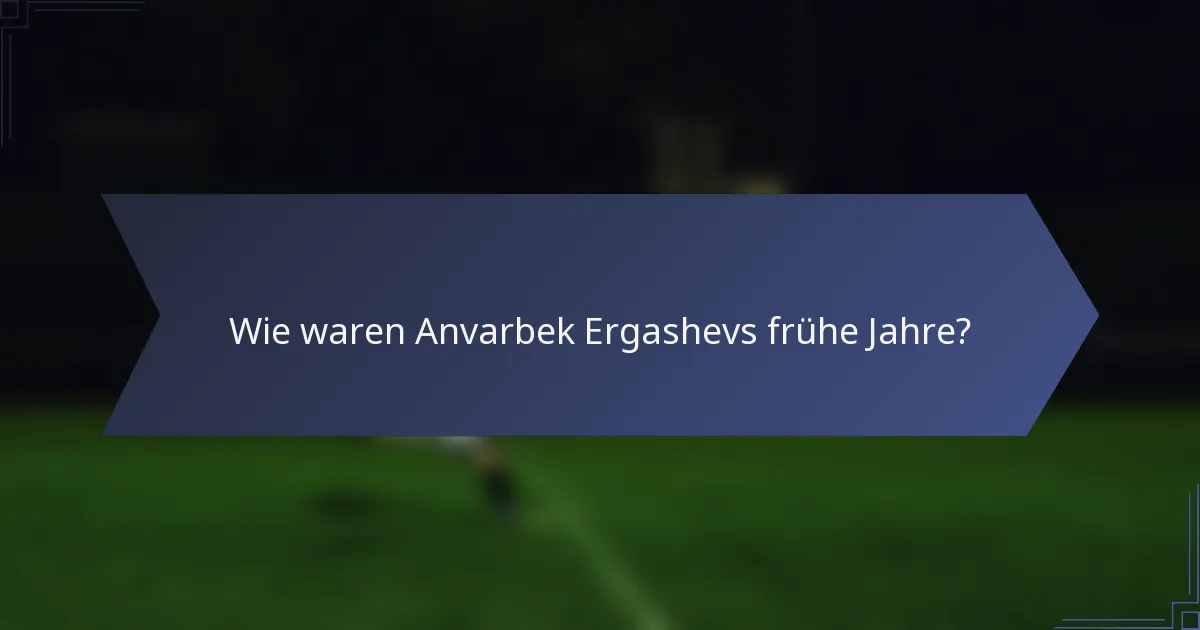 Wie waren Anvarbek Ergashevs frühe Jahre?